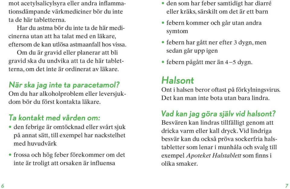 Om du är gravid eller planerar att bli gravid ska du undvika att ta de här tabletterna, om det inte är ordinerat av läkare. När ska jag inte ta paracetamol?