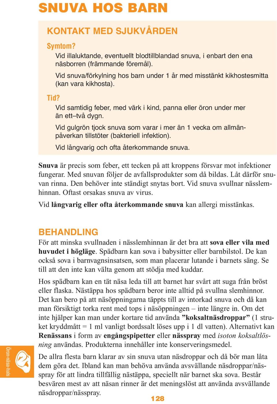 Vid gulgrön tjock snuva som varar i mer än 1 vecka om allmänpåverkan tillstöter (bakteriell infektion). Vid långvarig och ofta återkommande snuva.