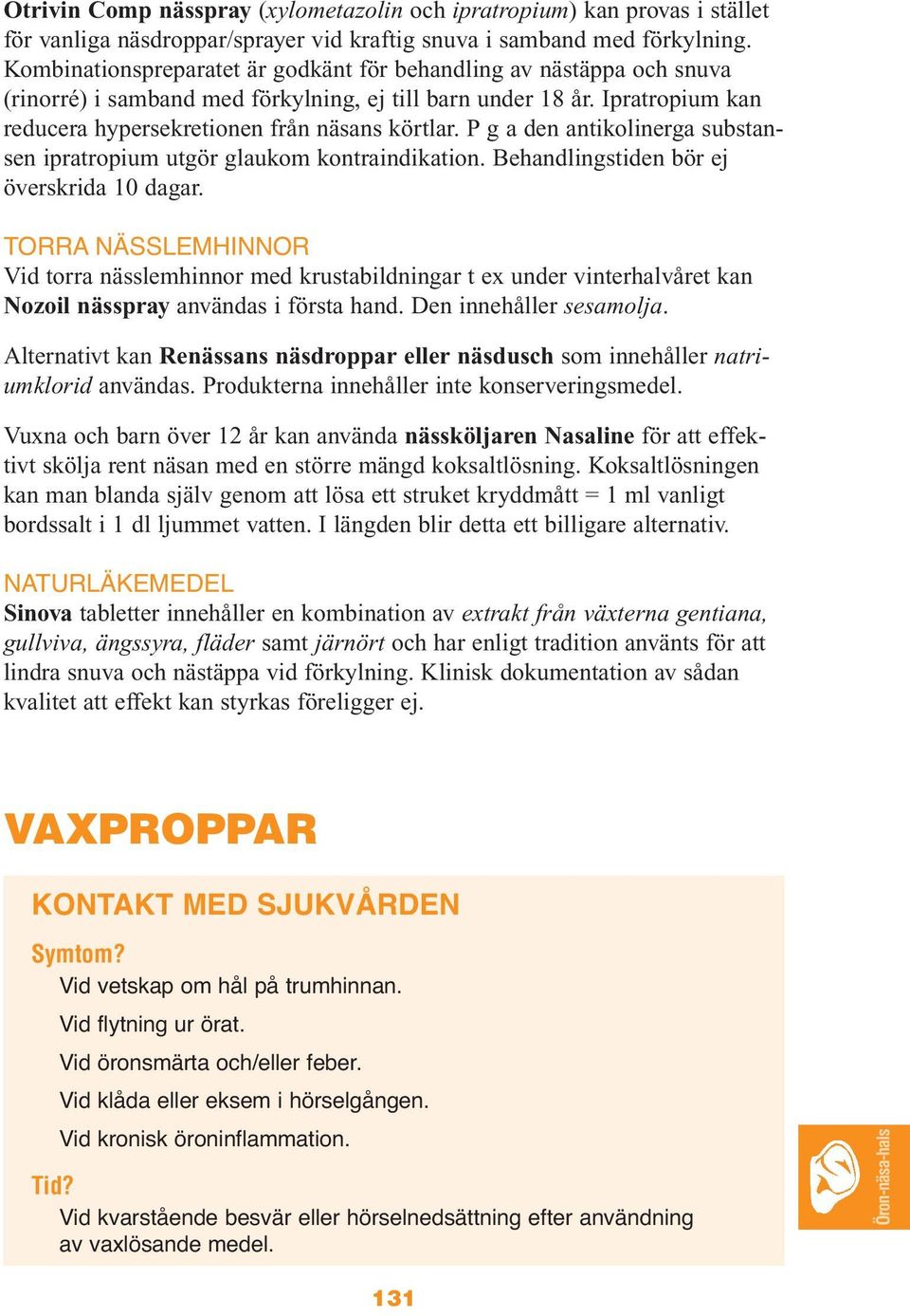 P g a den antikolinerga substansen ipratropium utgör glaukom kontraindikation. Behandlingstiden bör ej överskrida 10 dagar.