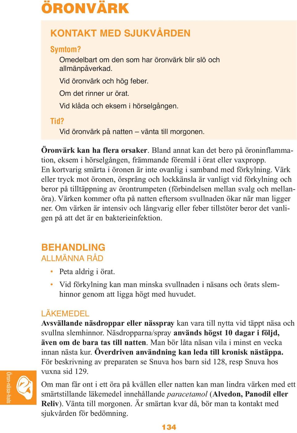 En kortvarig smärta i öronen är inte ovanlig i samband med förkylning.
