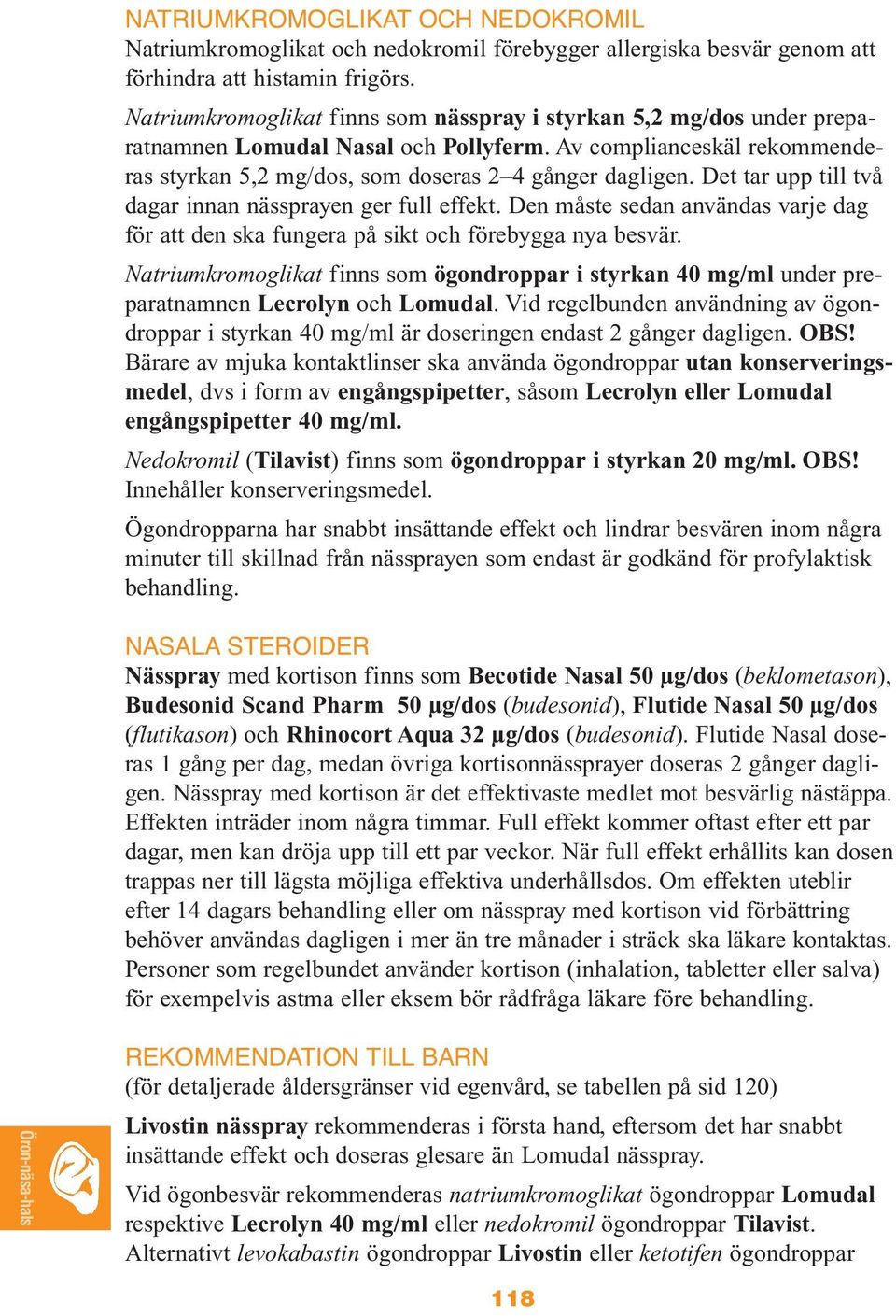 Det tar upp till två dagar innan nässprayen ger full effekt. Den måste sedan användas varje dag för att den ska fungera på sikt och förebygga nya besvär.