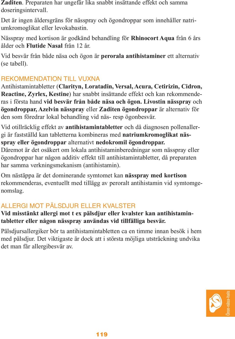 REKOMMENDATION TILL VUXNA Antihistamintabletter (Clarityn, Loratadin, Versal, Acura, Cetirizin, Cidron, Reactine, Zyrlex, Kestine) har snabbt insättande effekt och kan rekommenderas i första hand vid
