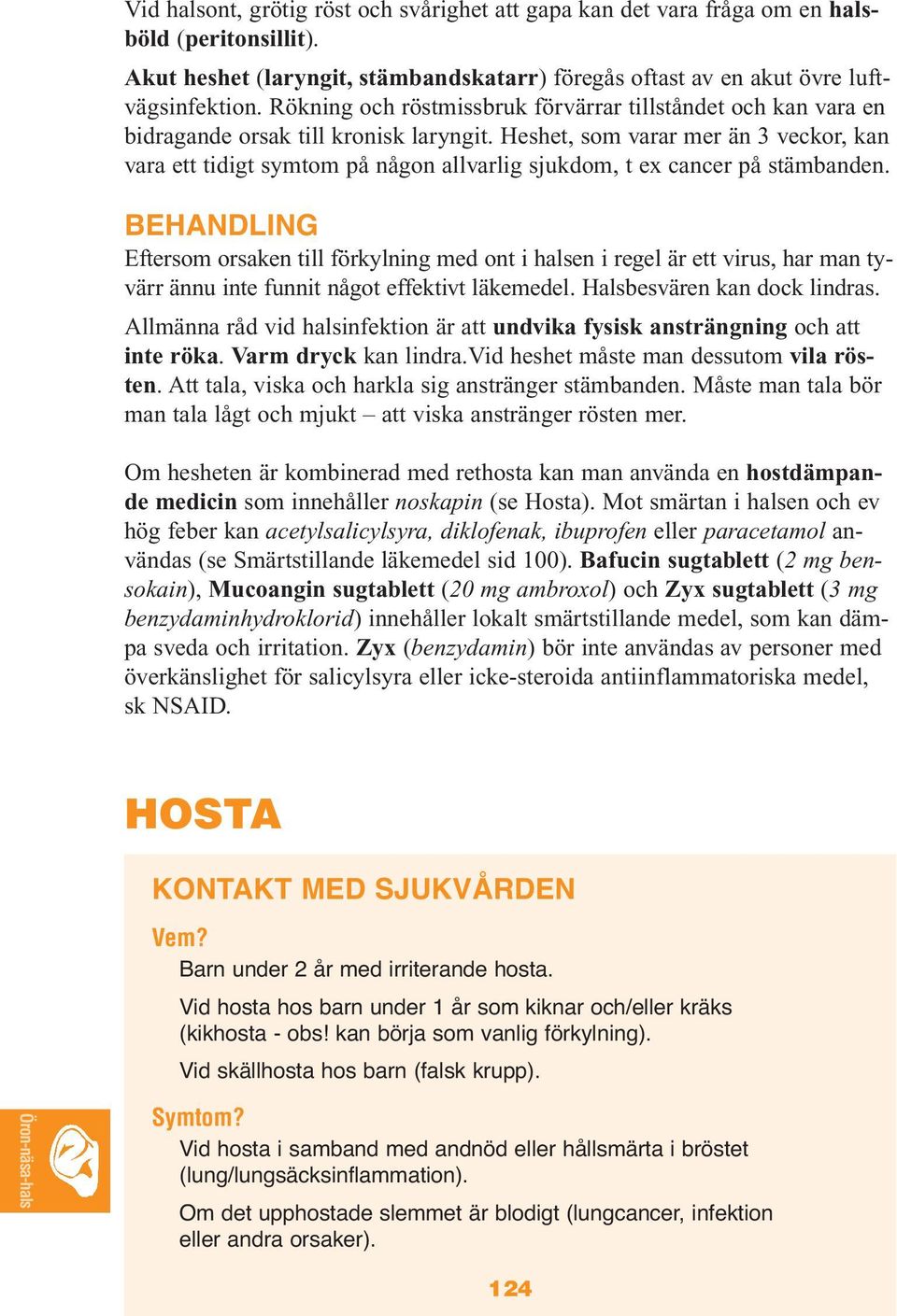 Heshet, som varar mer än 3 veckor, kan vara ett tidigt symtom på någon allvarlig sjukdom, t ex cancer på stämbanden.