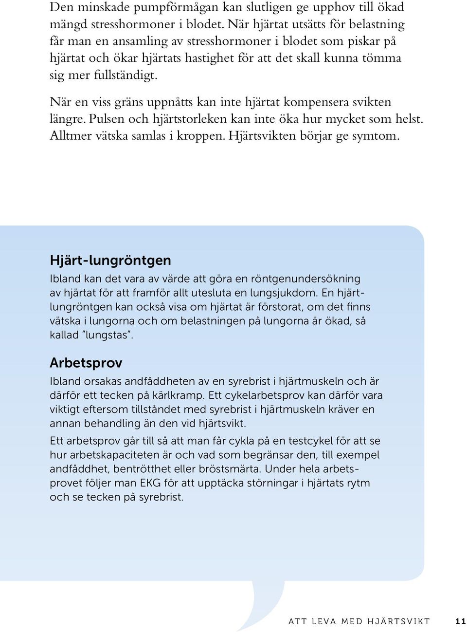 När en viss gräns uppnåtts kan inte hjärtat kompensera svikten längre. Pulsen och hjärtstorleken kan inte öka hur mycket som helst. Alltmer vätska samlas i kroppen. Hjärtsvikten börjar ge symtom.