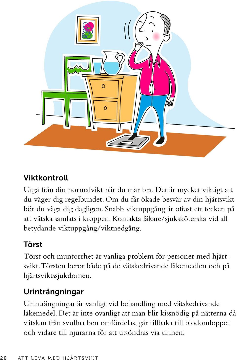 Törst Törst och muntorrhet är vanliga problem för personer med hjärtsvikt. Törsten beror både på de vätskedrivande läkemedlen och på hjärtsviktssjukdomen.