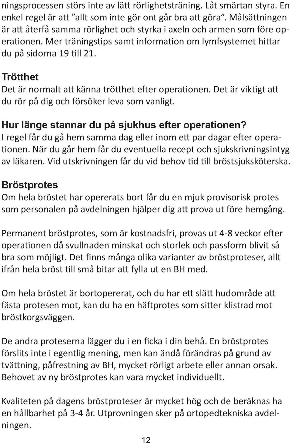 Trötthet Det är normalt att känna trötthet efter operationen. Det är viktigt att du rör på dig och försöker leva som vanligt. Hur länge stannar du på sjukhus efter operationen?