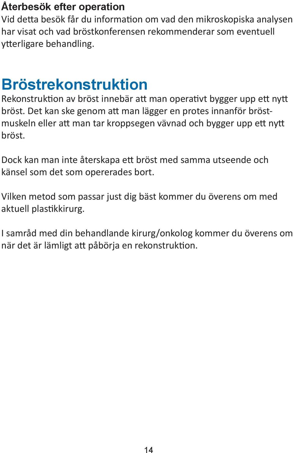 Det kan ske genom att man lägger en protes innanför bröstmuskeln eller att man tar kroppsegen vävnad och bygger upp ett nytt bröst.