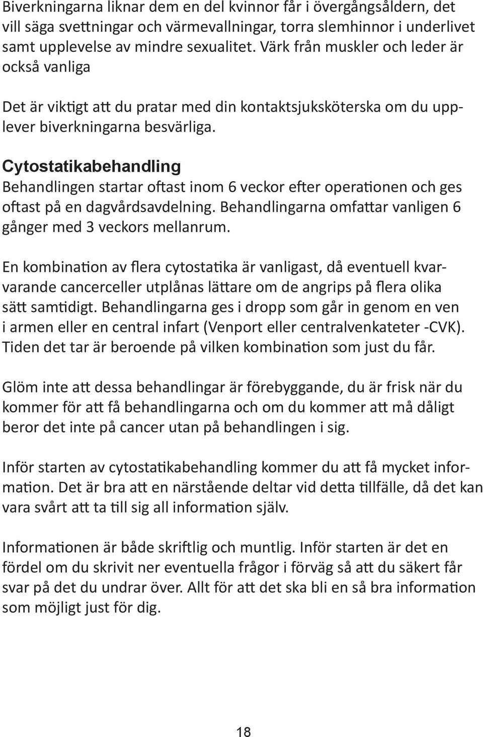 Cytostatikabehandling Behandlingen startar oftast inom 6 veckor efter operationen och ges oftast på en dagvårdsavdelning. Behandlingarna omfattar vanligen 6 gånger med 3 veckors mellanrum.