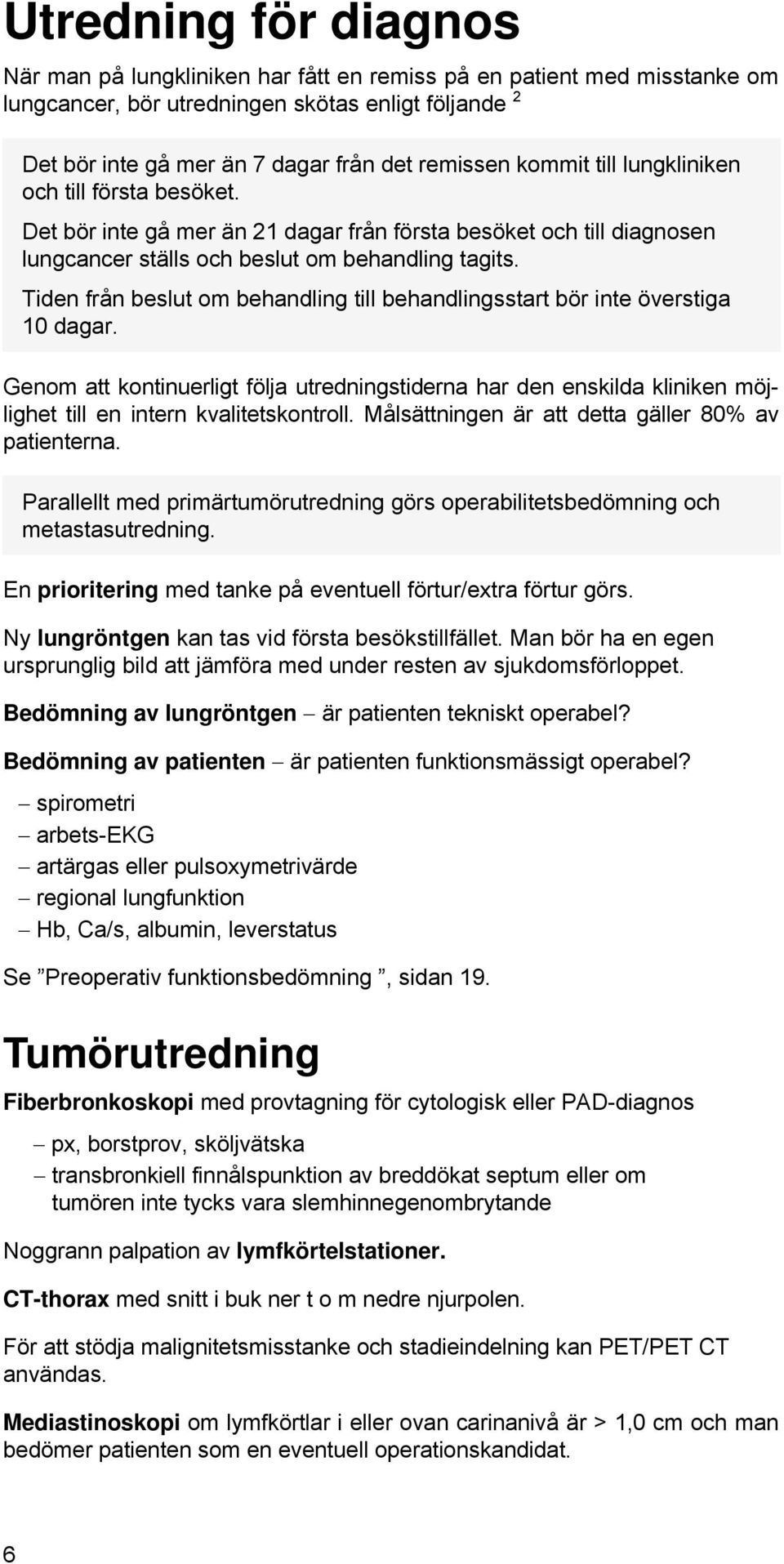 Tiden från beslut om behandling till behandlingsstart bör inte överstiga 10 dagar. Genom att kontinuerligt följa utredningstiderna har den enskilda kliniken möjlighet till en intern kvalitetskontroll.
