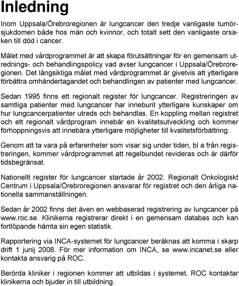 Det långsiktiga målet med vårdprogrammet är givetvis att ytterligare förbättra omhändertagandet och behandlingen av patienter med lungcancer. Sedan 1995 finns ett regionalt register för lungcancer.