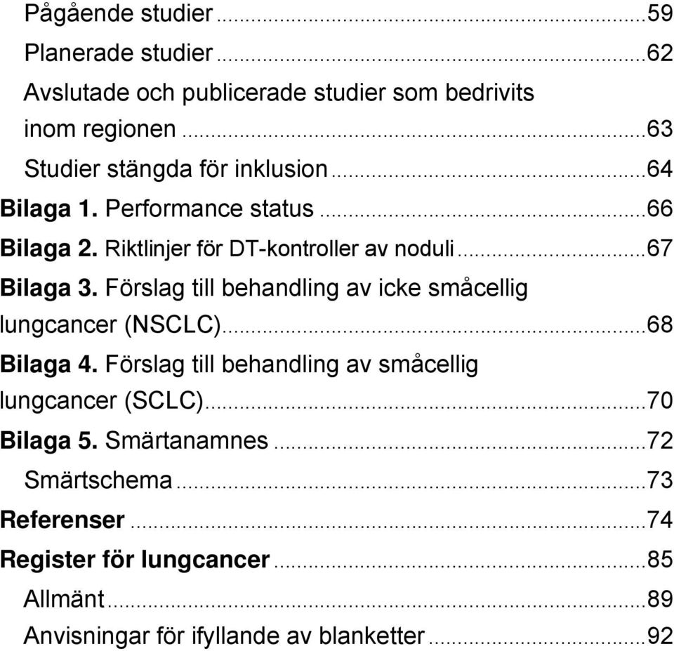 ..67 Bilaga 3. Förslag till behandling av icke småcellig lungcancer (NSCLC)...68 Bilaga 4.