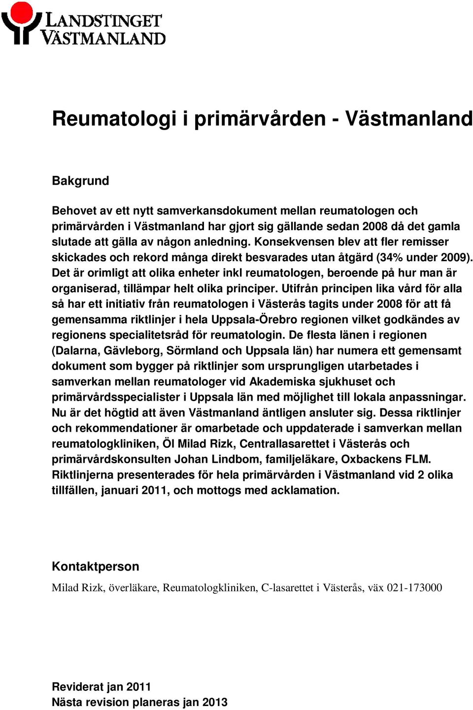 Det är orimligt att olika enheter inkl reumatologen, beroende på hur man är organiserad, tillämpar helt olika principer.