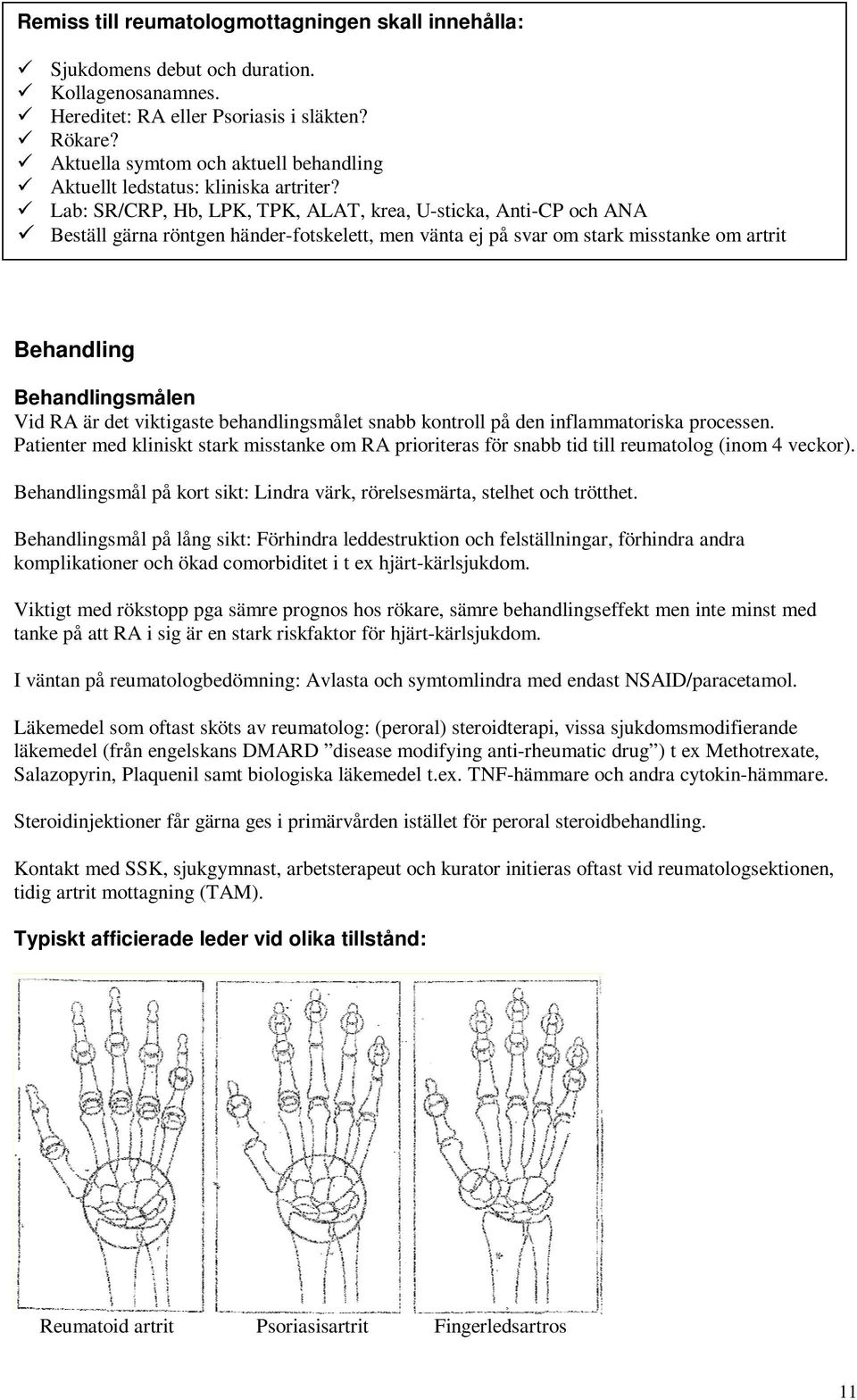 Lab: SR/CRP, Hb, LPK, TPK, ALAT, krea, U-sticka, Anti-CP och ANA Beställ gärna röntgen händer-fotskelett, men vänta ej på svar om stark misstanke om artrit Behandling Behandlingsmålen Vid RA är det