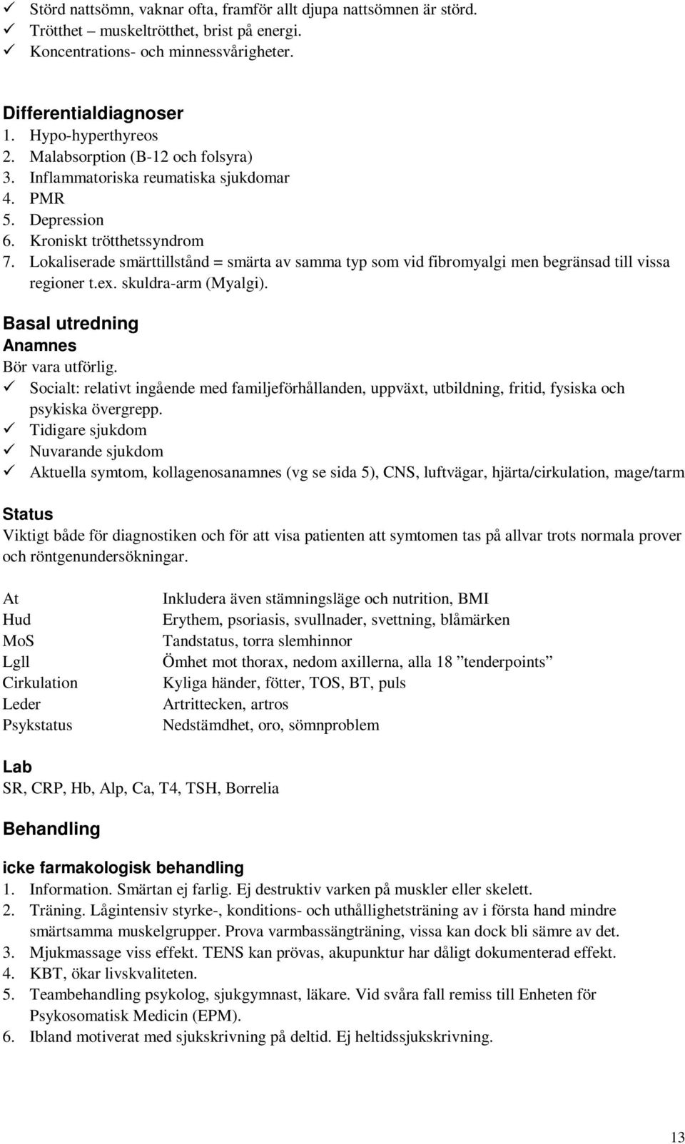 Lokaliserade smärttillstånd = smärta av samma typ som vid fibromyalgi men begränsad till vissa regioner t.ex. skuldra-arm (Myalgi). Basal utredning Anamnes Bör vara utförlig.