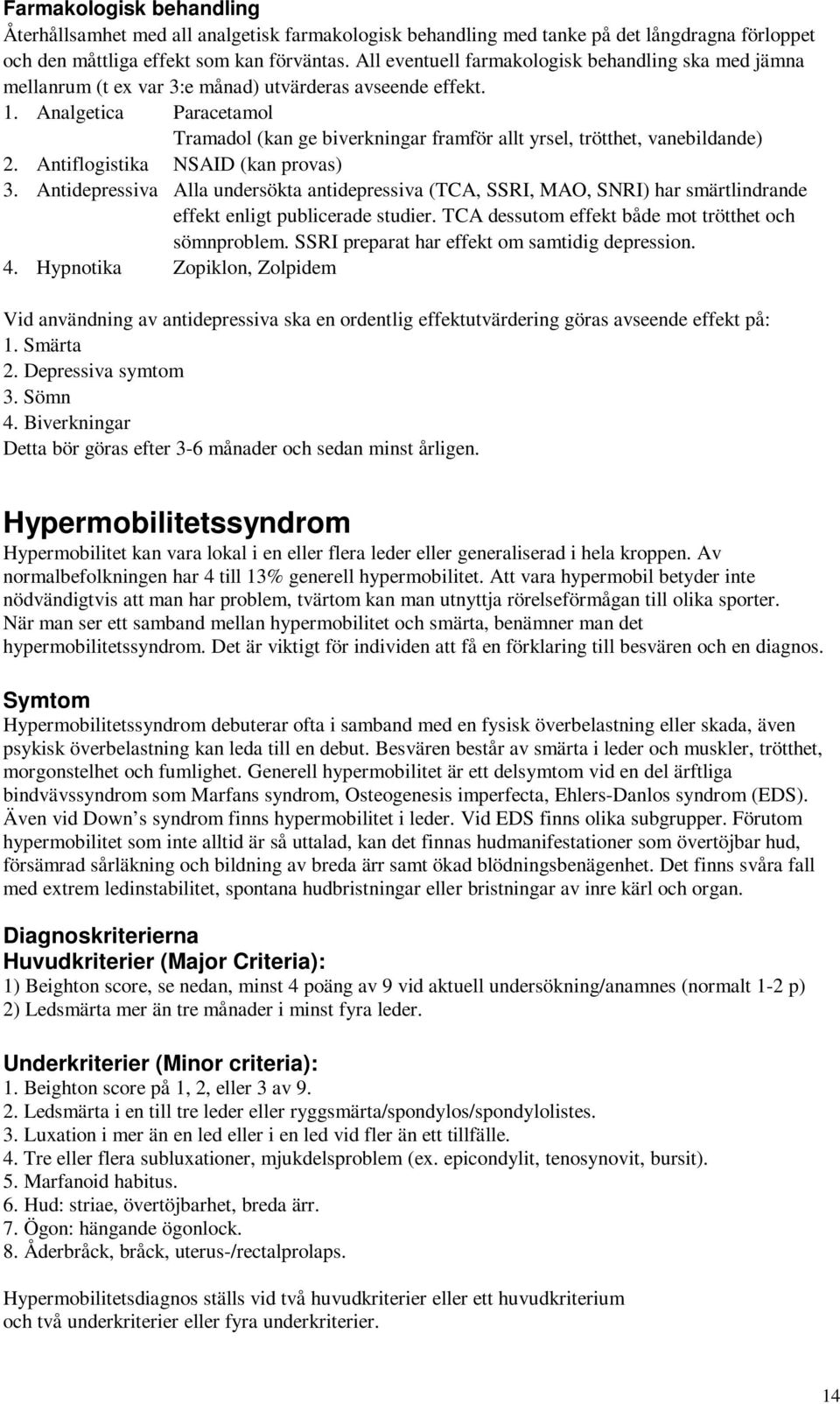 Analgetica Paracetamol Tramadol (kan ge biverkningar framför allt yrsel, trötthet, vanebildande) 2. Antiflogistika NSAID (kan provas) 3.