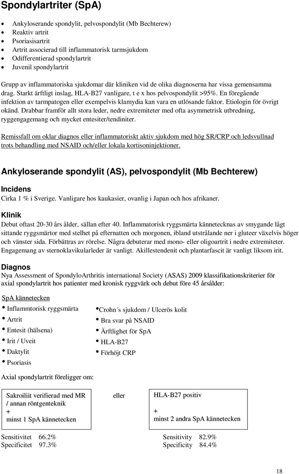 En föregående infektion av tarmpatogen eller exempelvis klamydia kan vara en utlösande faktor. Etiologin för övrigt okänd.