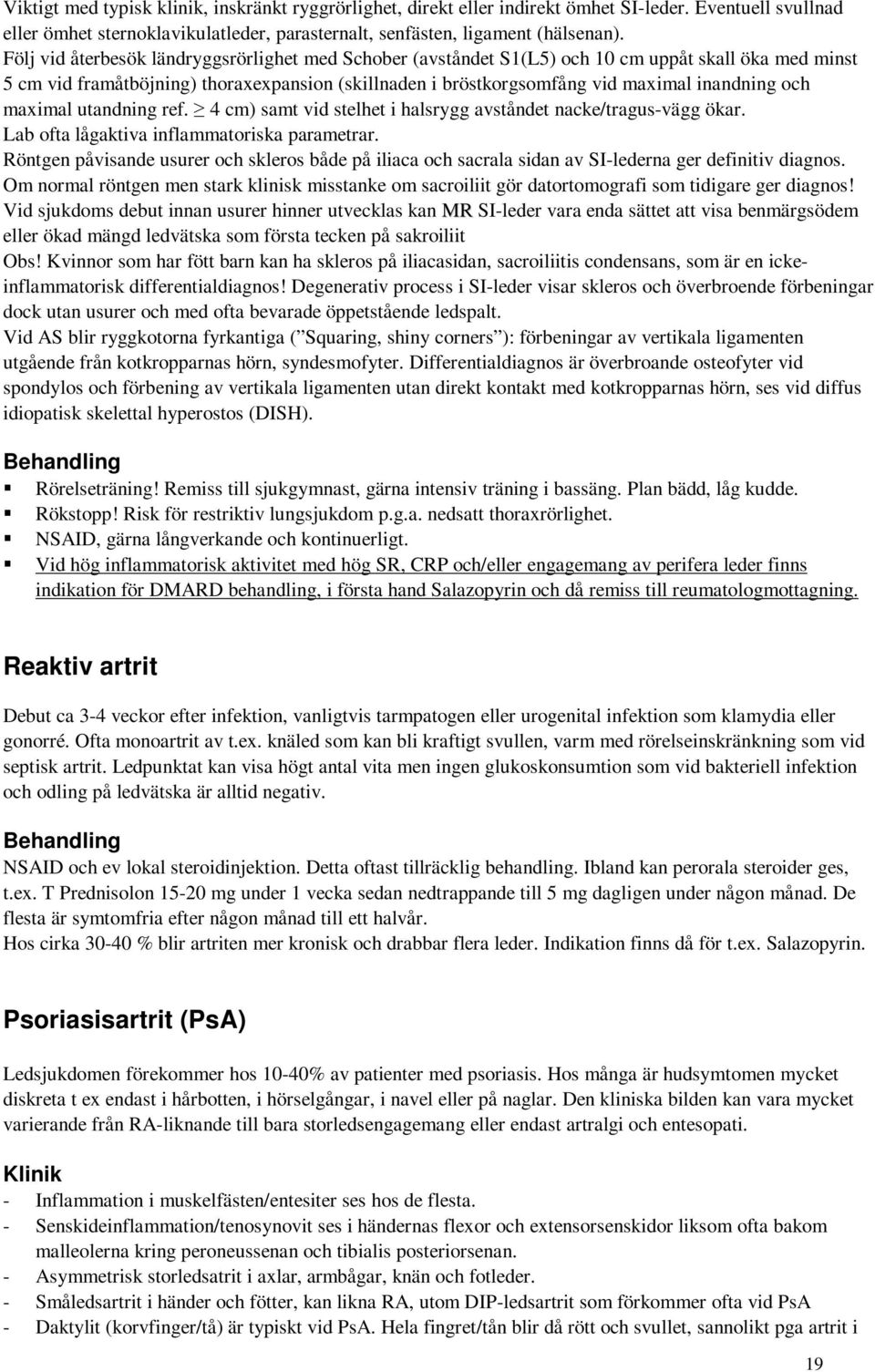 och maximal utandning ref. 4 cm) samt vid stelhet i halsrygg avståndet nacke/tragus-vägg ökar. Lab ofta lågaktiva inflammatoriska parametrar.