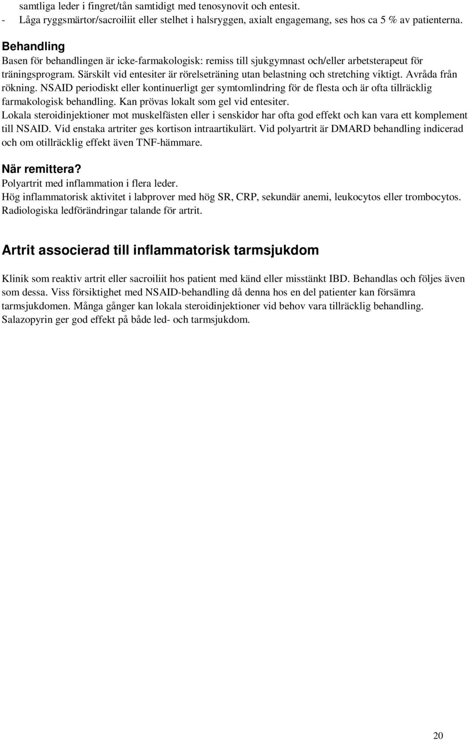 Särskilt vid entesiter är rörelseträning utan belastning och stretching viktigt. Avråda från rökning.
