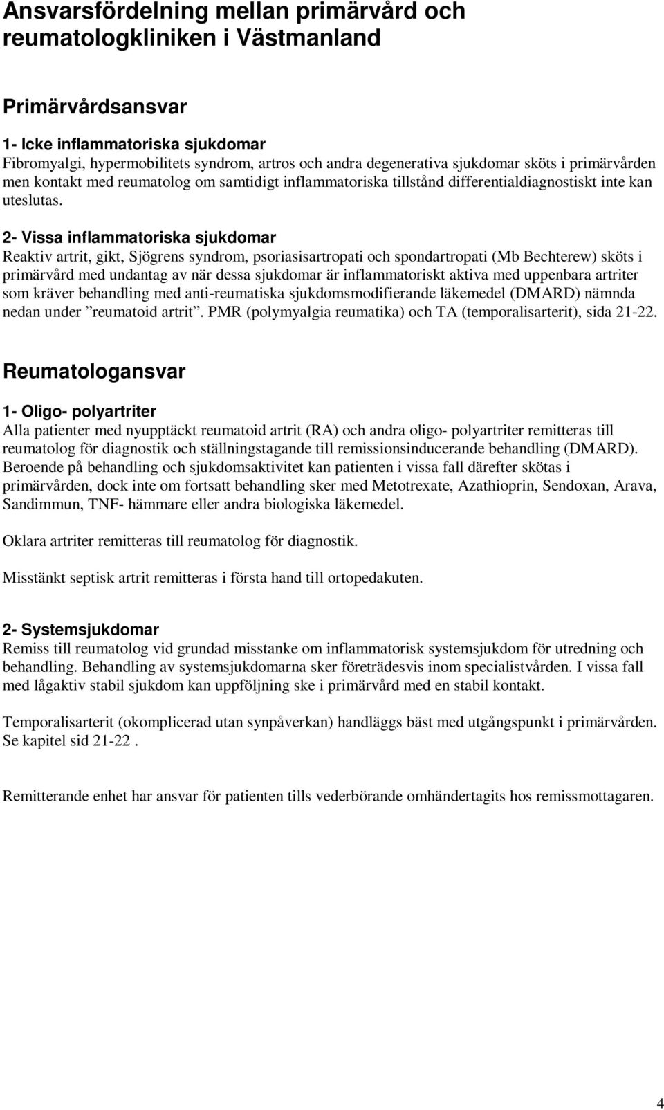 2- Vissa inflammatoriska sjukdomar Reaktiv artrit, gikt, Sjögrens syndrom, psoriasisartropati och spondartropati (Mb Bechterew) sköts i primärvård med undantag av när dessa sjukdomar är