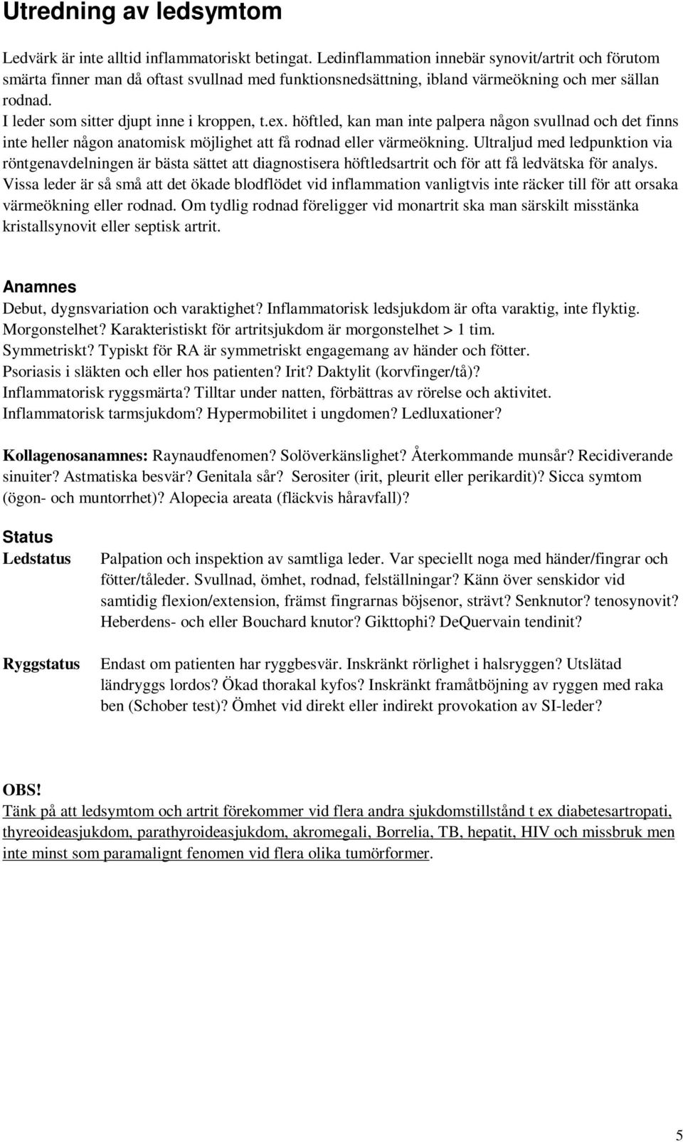 ex. höftled, kan man inte palpera någon svullnad och det finns inte heller någon anatomisk möjlighet att få rodnad eller värmeökning.