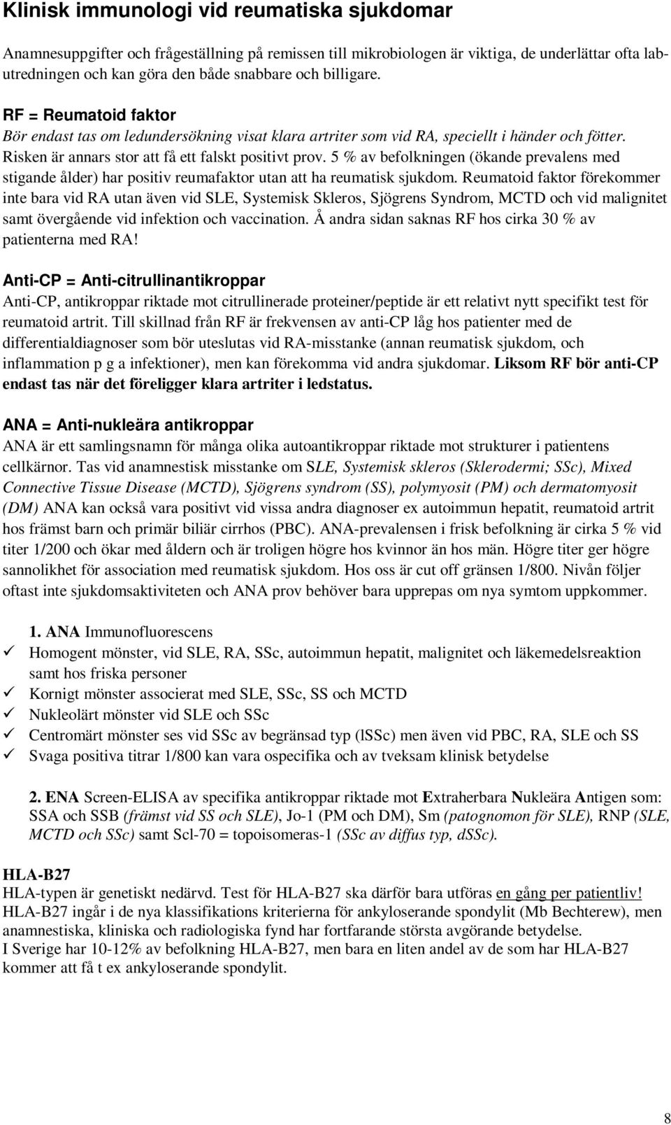 5 % av befolkningen (ökande prevalens med stigande ålder) har positiv reumafaktor utan att ha reumatisk sjukdom.