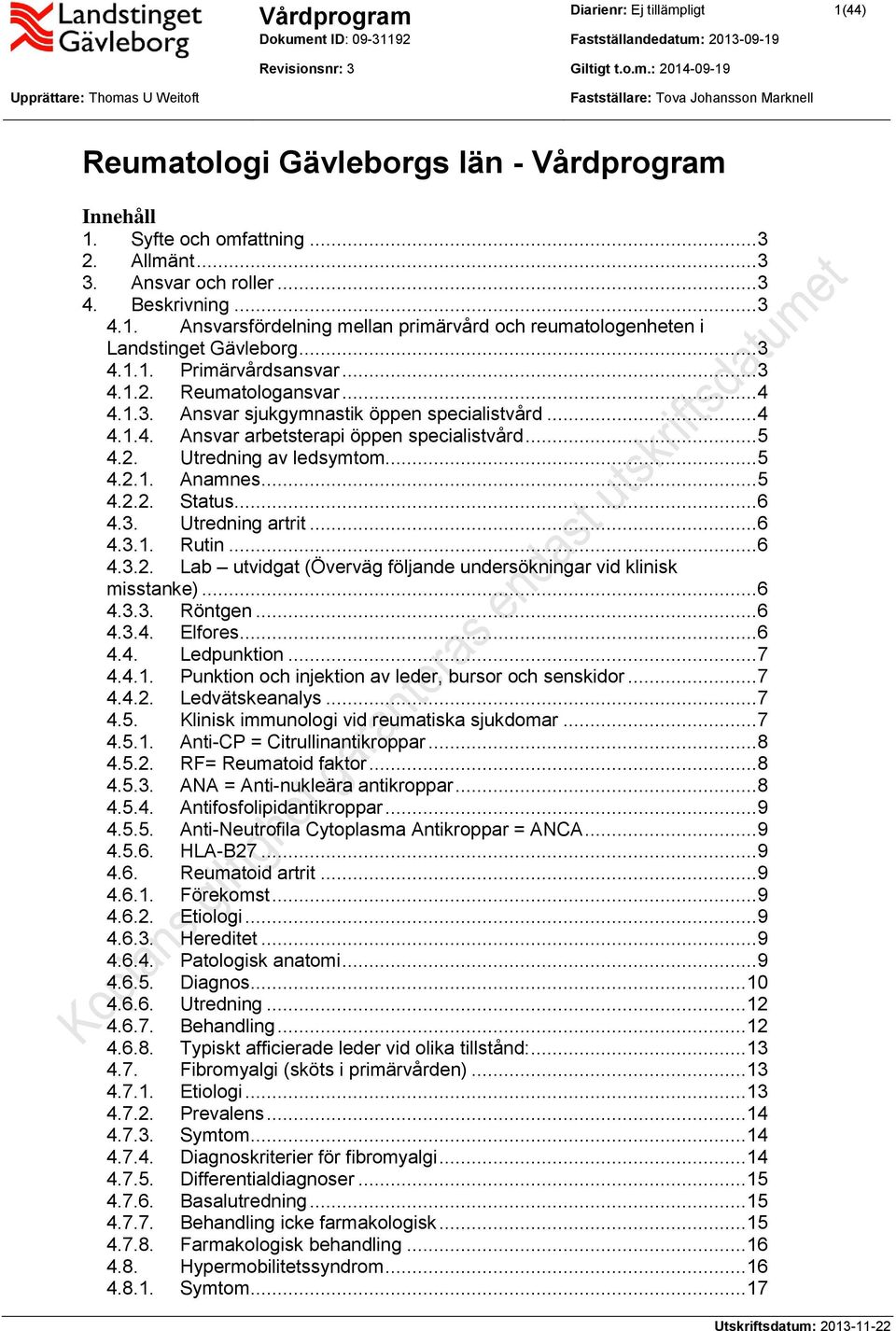 .. 3 4.1.2. Reumatologansvar... 4 4.1.3. Ansvar sjukgymnastik öppen specialistvård... 4 4.1.4. Ansvar arbetsterapi öppen specialistvård... 5 4.2. Utredning av ledsymtom... 5 4.2.1. Anamnes... 5 4.2.2. Status.