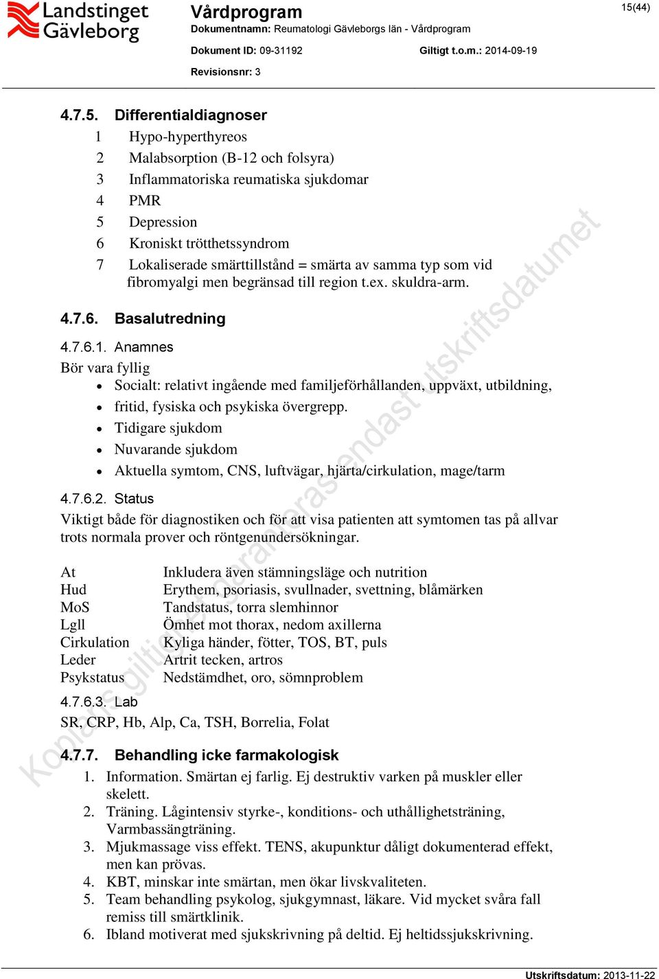 Anamnes Bör vara fyllig Socialt: relativt ingående med familjeförhållanden, uppväxt, utbildning, fritid, fysiska och psykiska övergrepp.