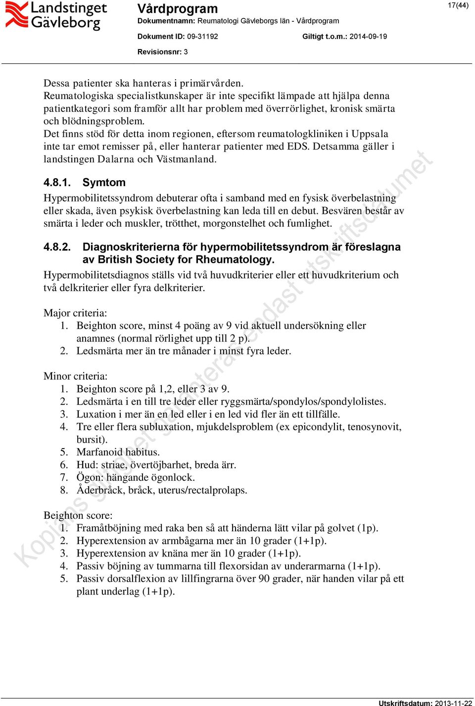 Det finns stöd för detta inom regionen, eftersom reumatologkliniken i Uppsala inte tar emot remisser på, eller hanterar patienter med EDS. Detsamma gäller i landstingen Dalarna och Västmanland. 4.8.1.