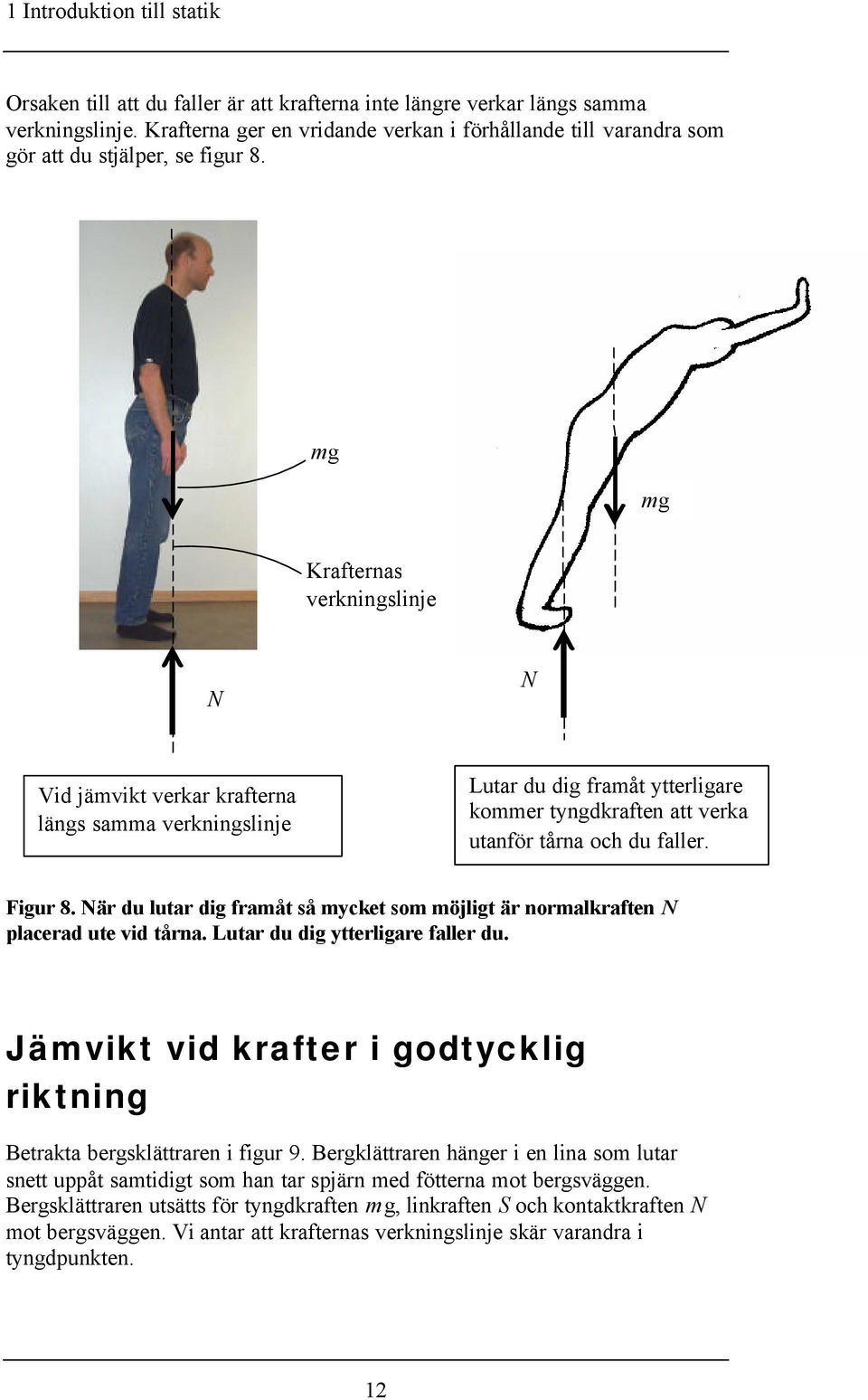 Krafternas verkningslinje N N Vid jämvikt verkar krafterna längs samma verkningslinje Lutar du dig framåt ytterligare kommer tyngdkraften att verka utanför tårna och du faller. igur 8.