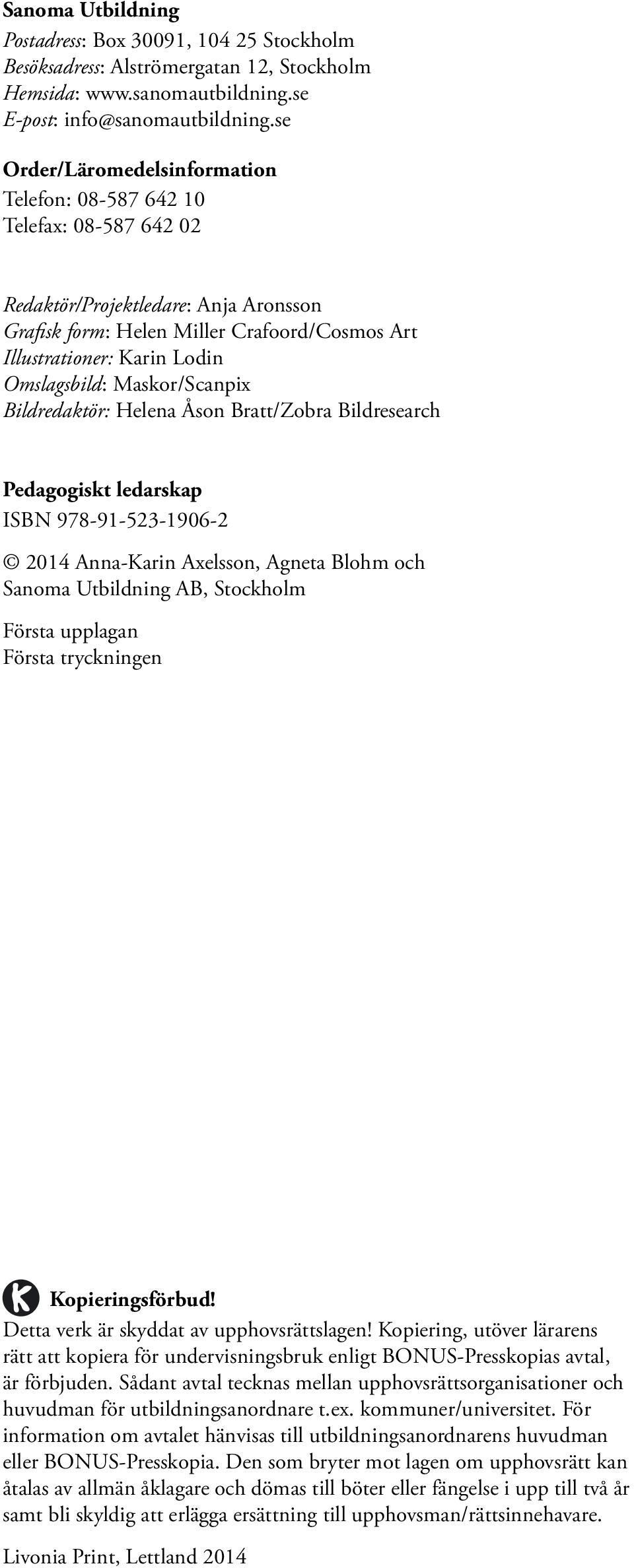 Omslagsbild: Maskor/Scanpix Bildredaktör: Helena Åson Bratt/Zobra Bildresearch Pedagogiskt ledarskap ISBN 978-91-523-1906-2 2014 Anna-Karin Axelsson, Agneta Blohm och Sanoma Utbildning AB, Stockholm