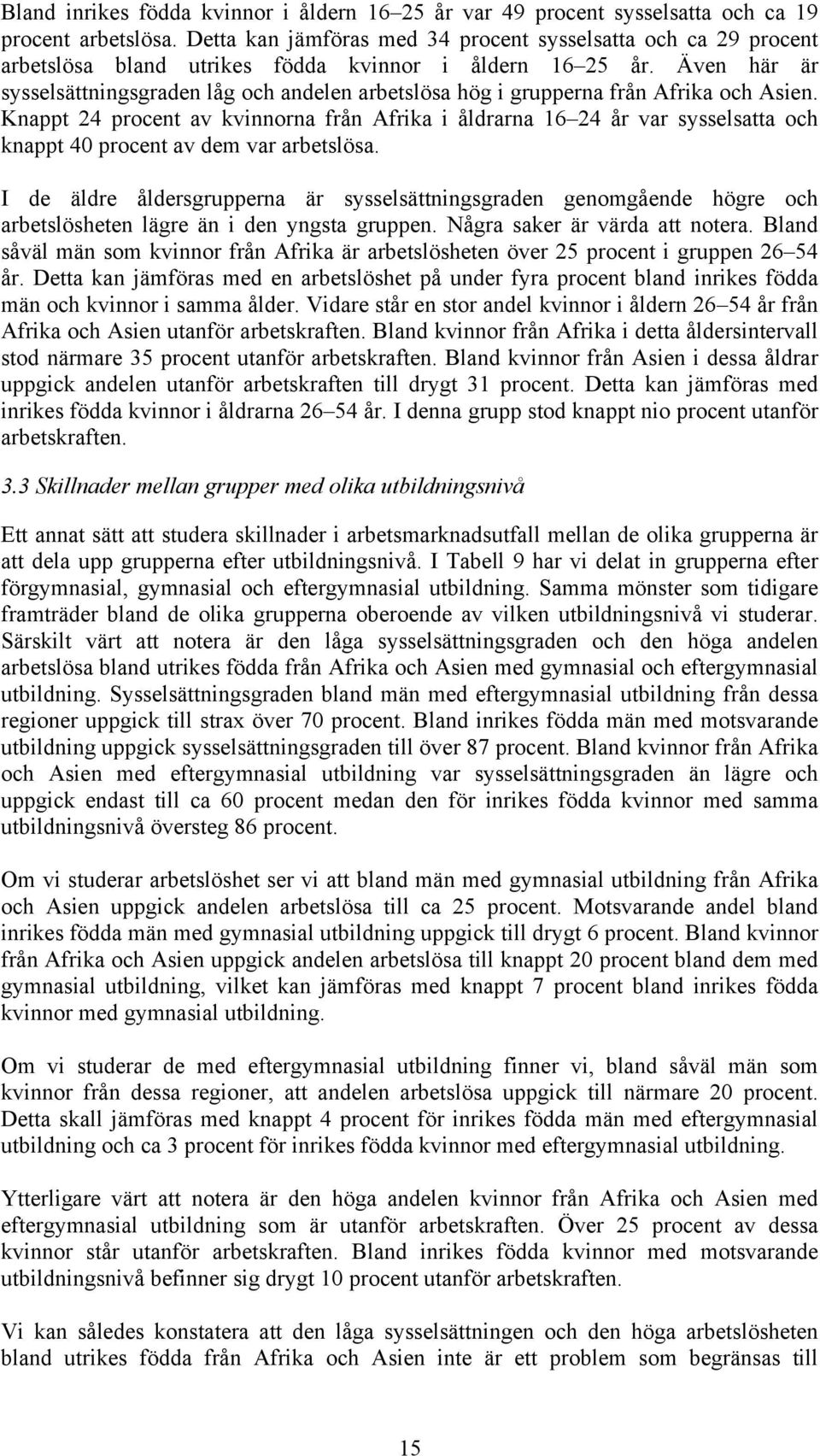 Även här är sysselsättningsgraden låg och andelen arbetslösa hög i grupperna från Afrika och Asien.