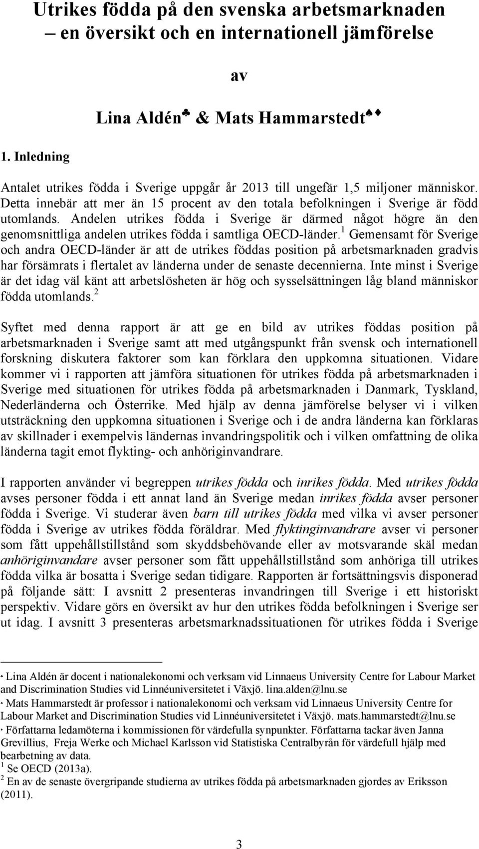 Detta innebär att mer än 15 procent av den totala befolkningen i Sverige är född utomlands.