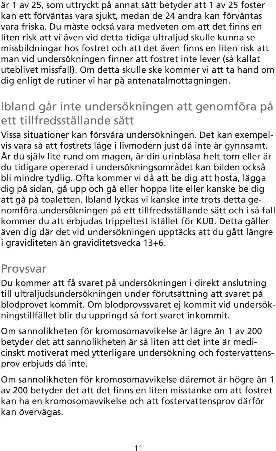 undersökningen finner att fostret inte lever (så kallat uteblivet missfall). Om detta skulle ske kommer vi att ta hand om dig enligt de rutiner vi har på antenatalmottagningen.