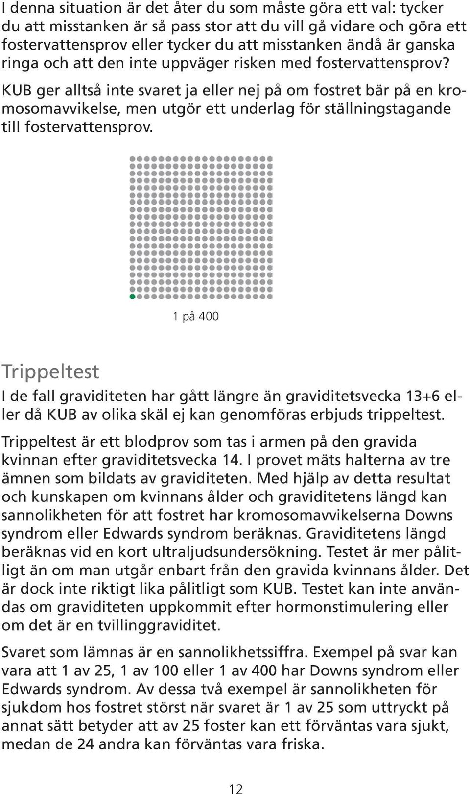 KUB ger alltså inte svaret ja eller nej på om fostret bär på en kromosomavvikelse, men utgör ett underlag för ställningstagande till fostervattensprov.