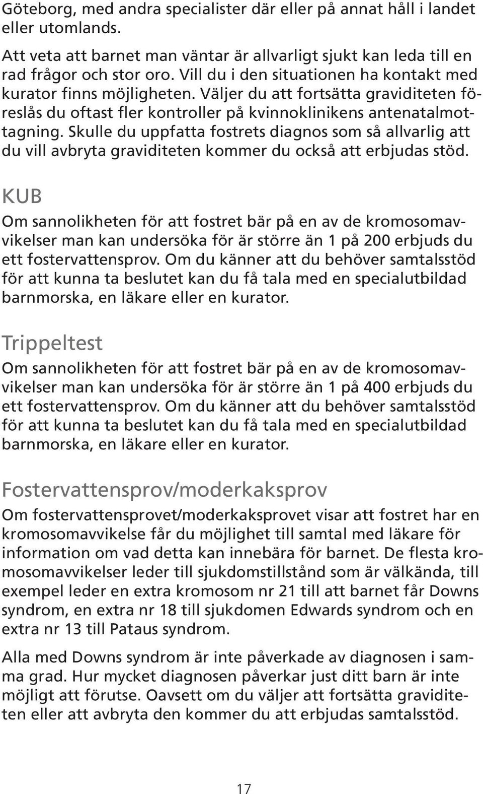 Skulle du uppfatta fostrets diagnos som så allvarlig att du vill avbryta graviditeten kommer du också att erbjudas stöd.