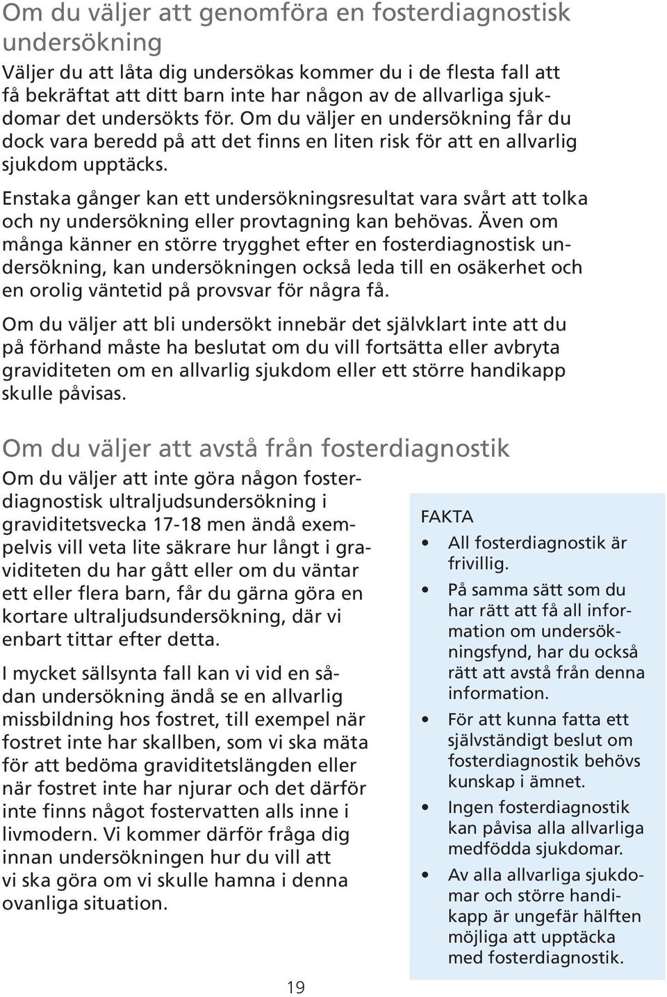 Enstaka gånger kan ett undersökningsresultat vara svårt att tolka och ny undersökning eller provtagning kan behövas.