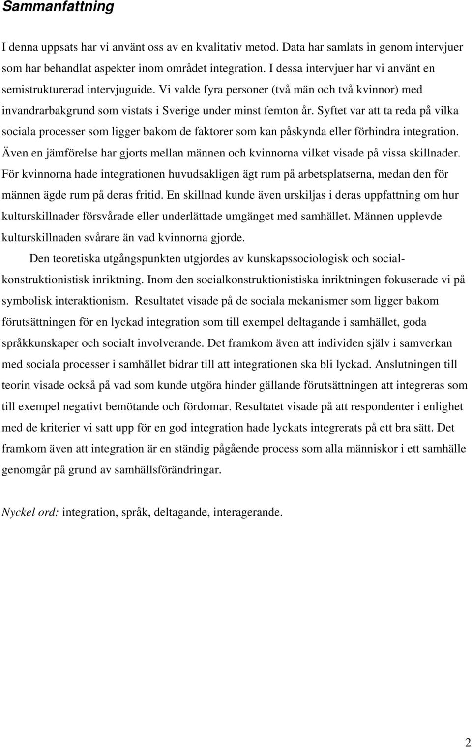 Syftet var att ta reda på vilka sociala processer som ligger bakom de faktorer som kan påskynda eller förhindra integration.