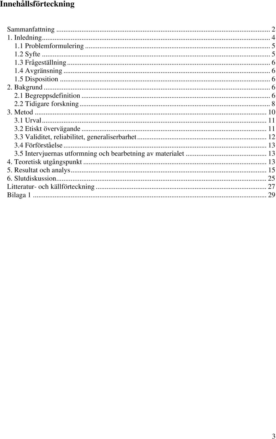 2 Etiskt övervägande... 11 3.3 Validitet, reliabilitet, generaliserbarhet... 12 3.4 Förförståelse... 13 3.