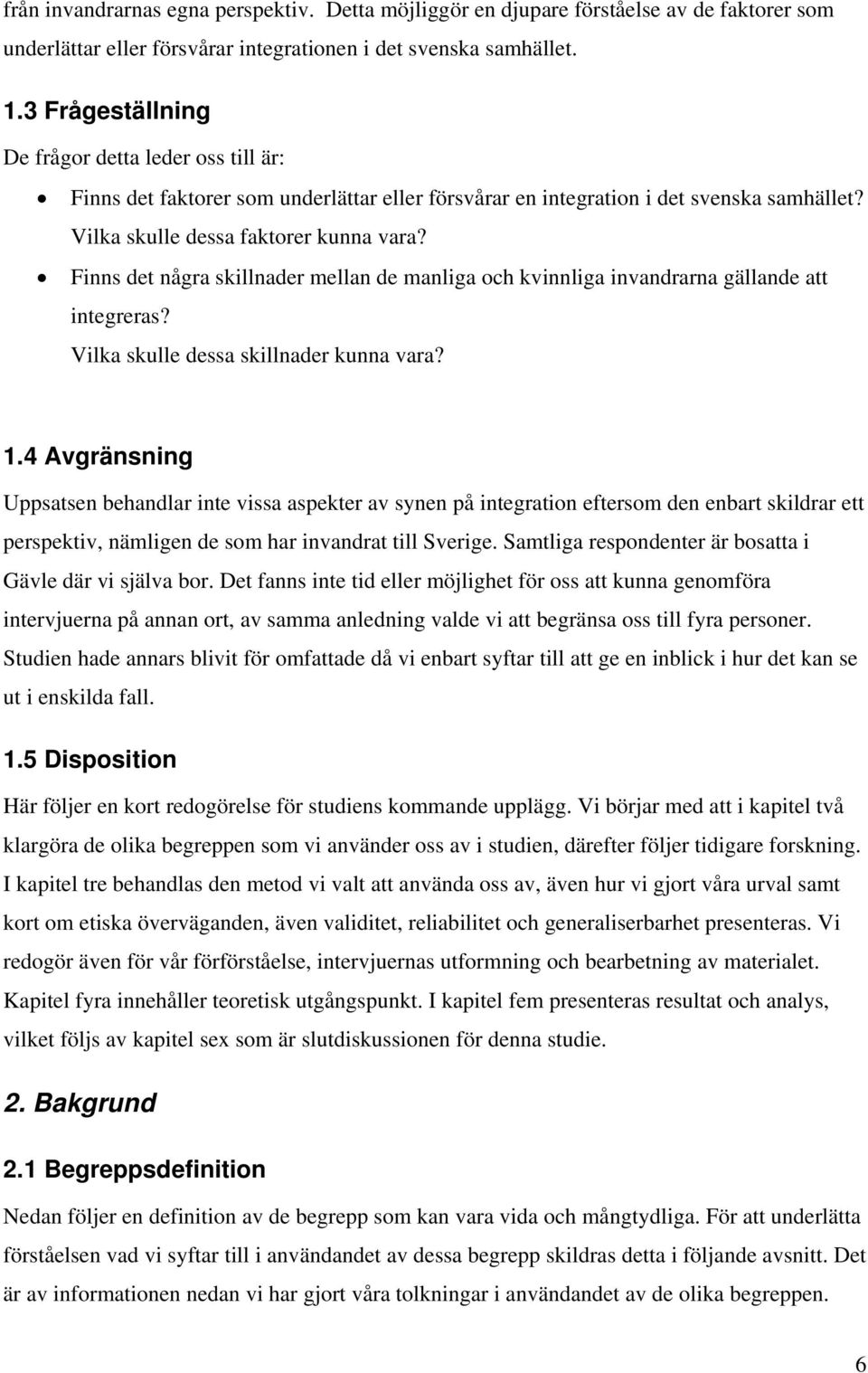 Finns det några skillnader mellan de manliga och kvinnliga invandrarna gällande att integreras? Vilka skulle dessa skillnader kunna vara? 1.