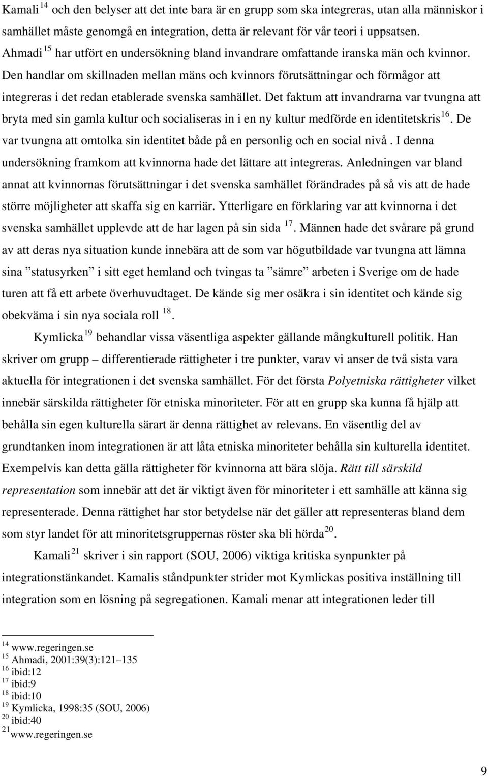 Den handlar om skillnaden mellan mäns och kvinnors förutsättningar och förmågor att integreras i det redan etablerade svenska samhället.