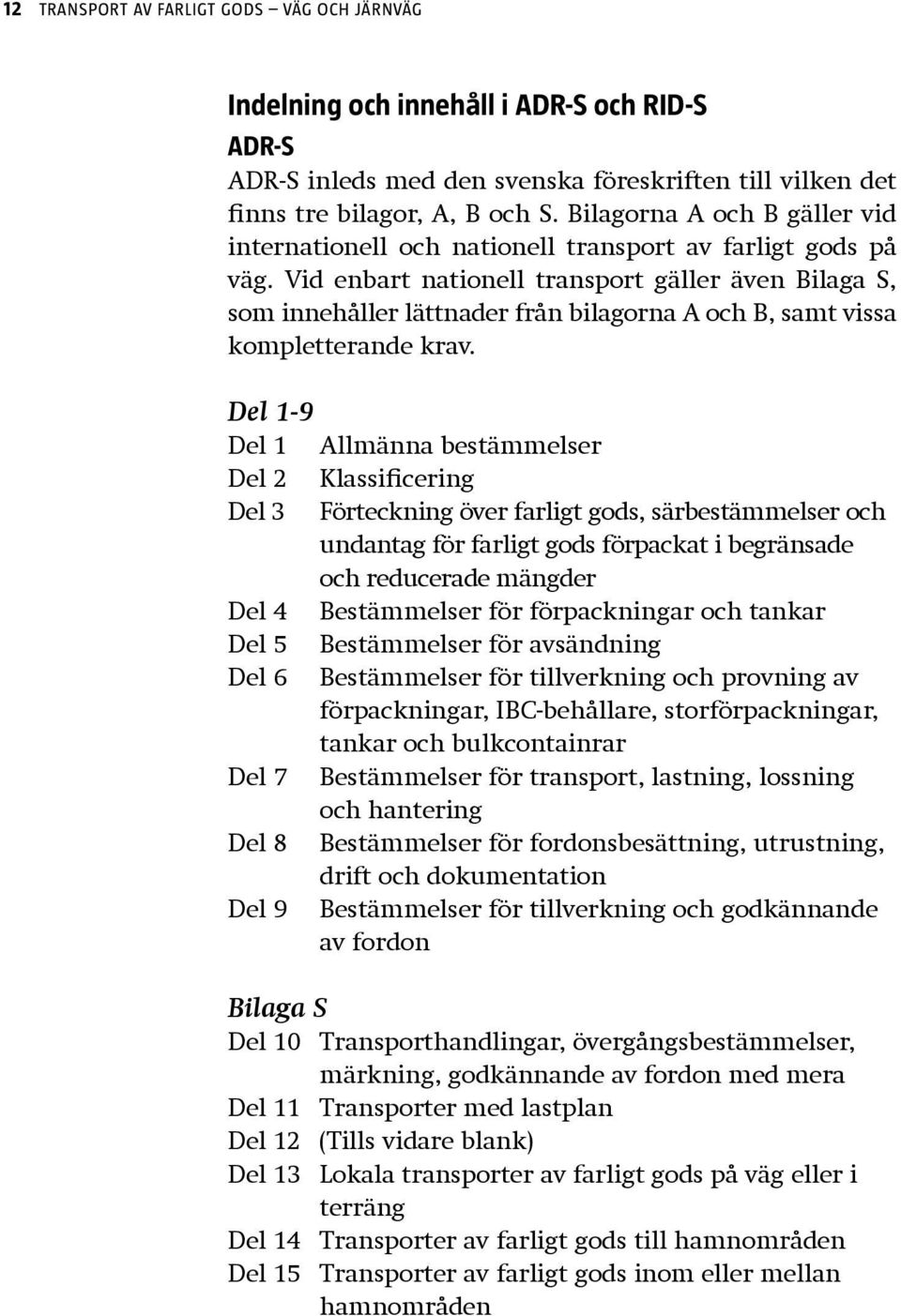 Vid enbart nationell transport gäller även Bilaga S, som innehåller lättnader från bilagorna A och B, samt vissa kompletterande krav.