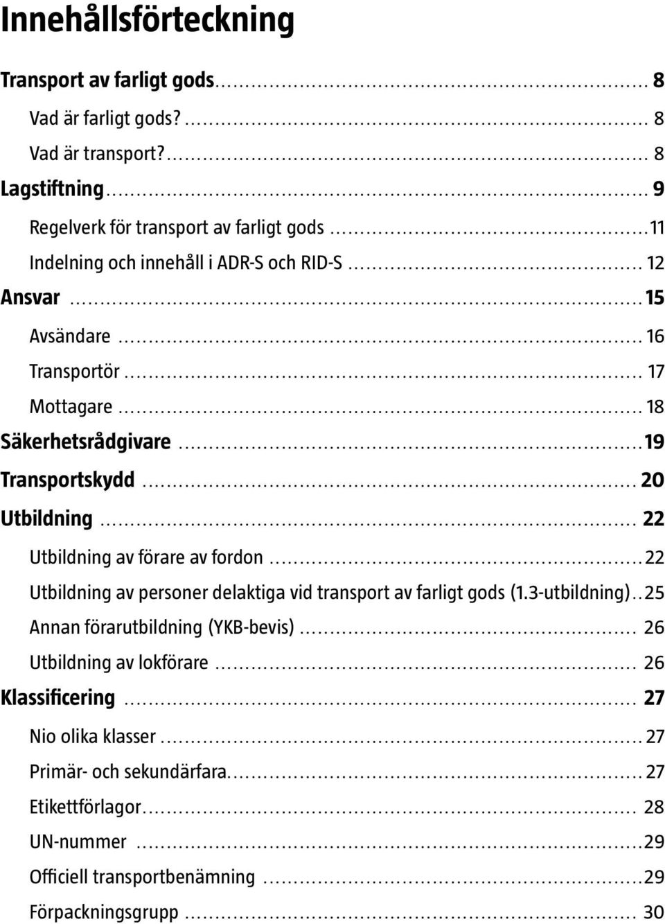 .. 22 Utbildning av förare av fordon... 22 Utbildning av personer delaktiga vid transport av farligt gods (1.3-utbildning)..25 Annan förarutbildning (YKB-bevis).