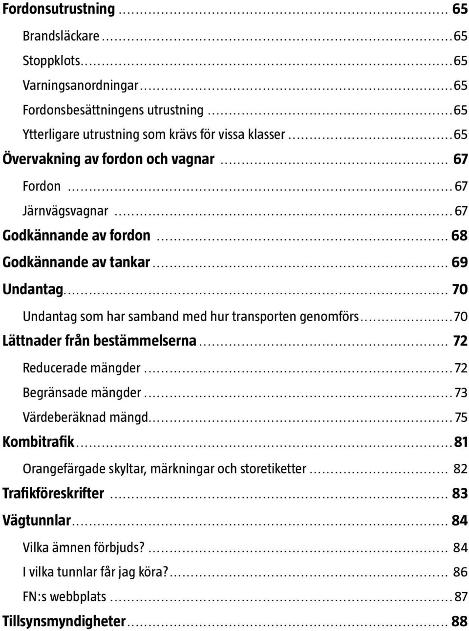 .. 70 Undantag som har samband med hur transporten genomförs...70 Lättnader från bestämmelserna... 72 Reducerade mängder... 72 Begränsade mängder... 73 Värdeberäknad mängd.
