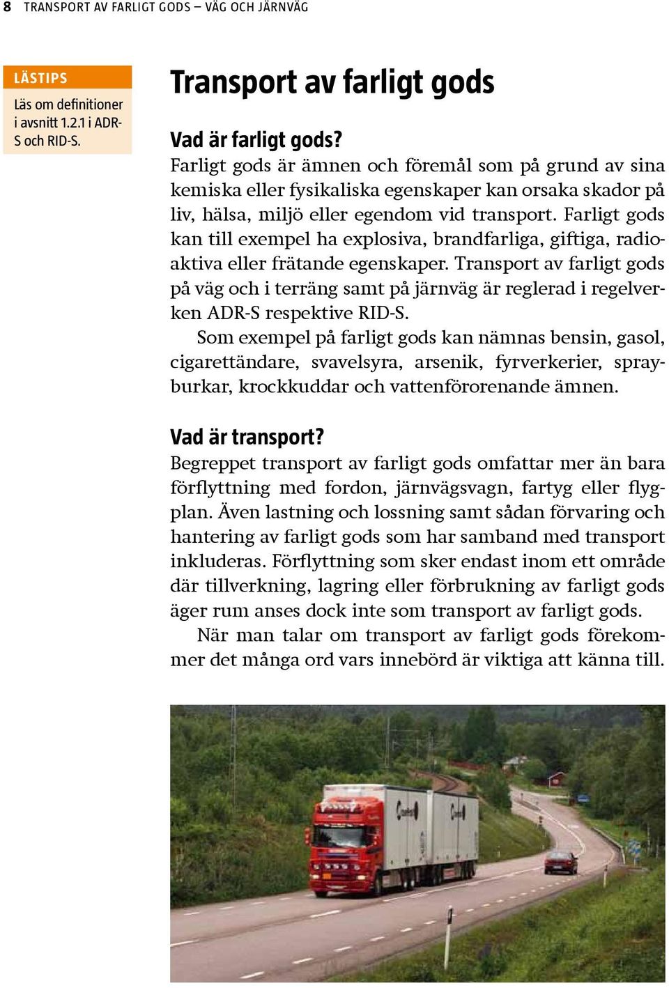 Farligt gods kan till exempel ha explosiva, brandfarliga, giftiga, radioaktiva eller frätande egenskaper.
