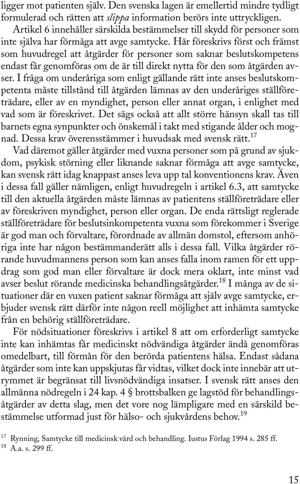 Här föreskrivs först och främst som huvudregel att åtgärder för personer som saknar beslutskompetens endast får genomföras om de är till direkt nytta för den som åtgärden avser.