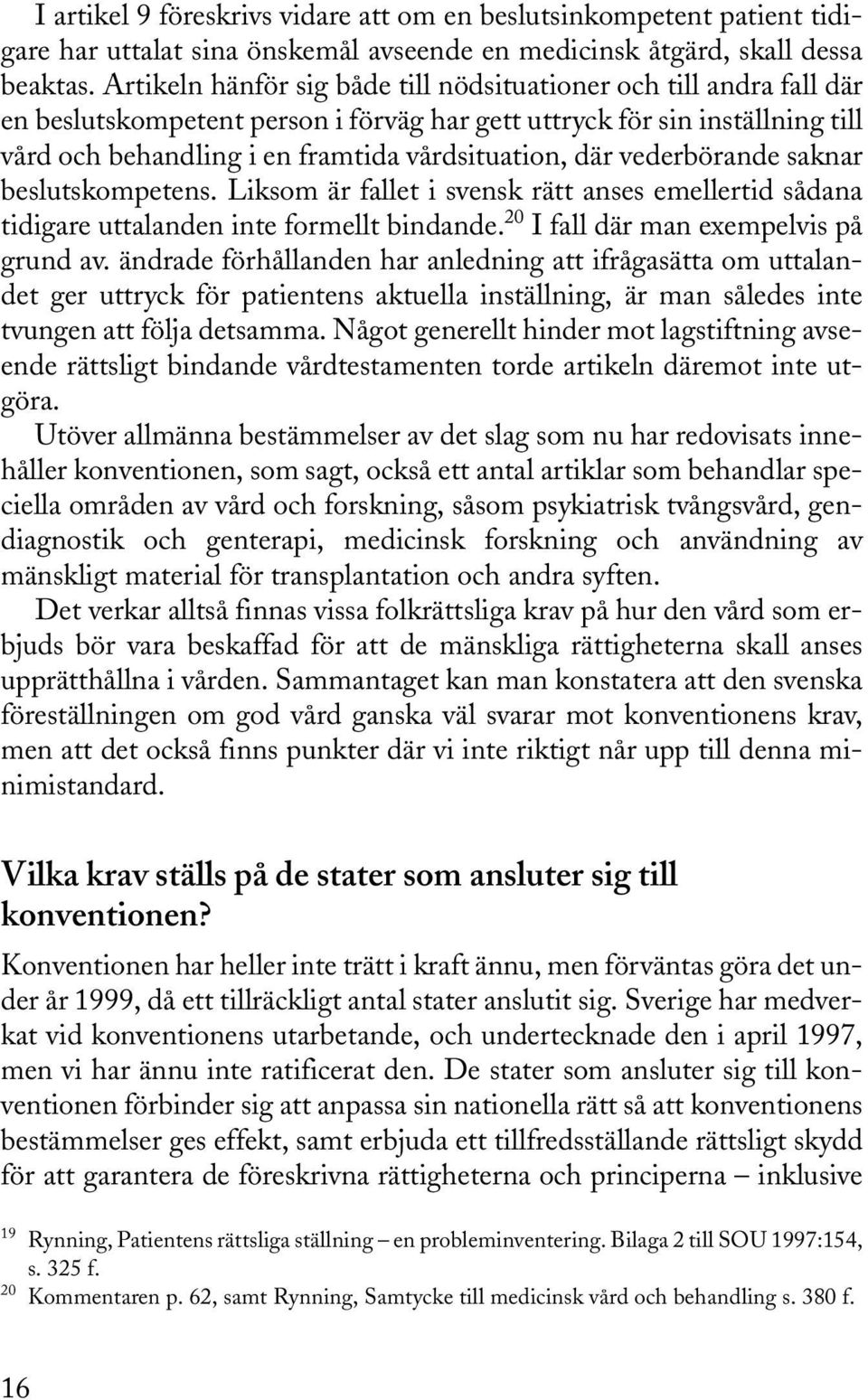 vederbörande saknar beslutskompetens. Liksom är fallet i svensk rätt anses emellertid sådana tidigare uttalanden inte formellt bindande. 20 I fall där man exempelvis på grund av.