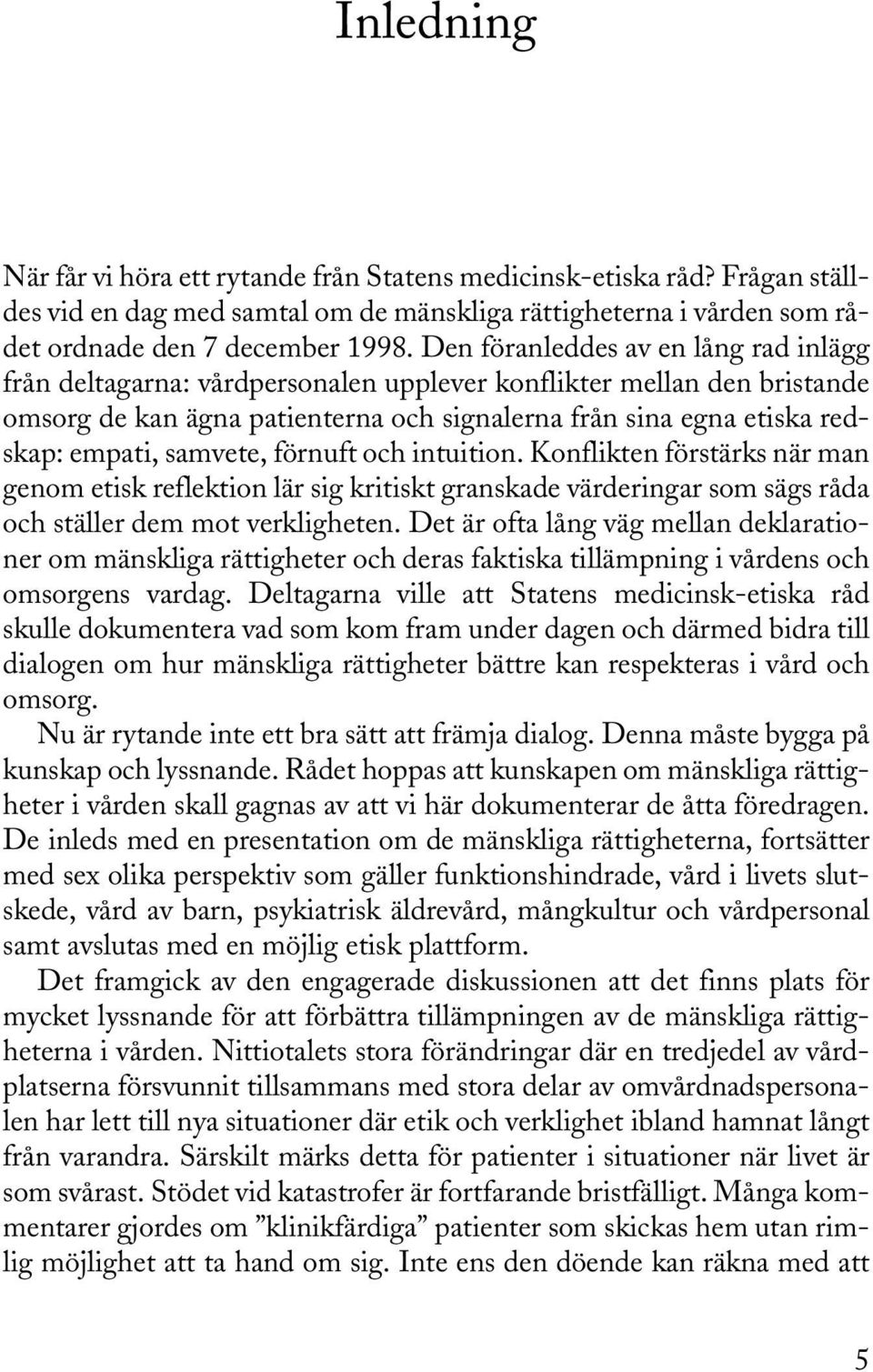 samvete, förnuft och intuition. Konflikten förstärks när man genom etisk reflektion lär sig kritiskt granskade värderingar som sägs råda och ställer dem mot verkligheten.