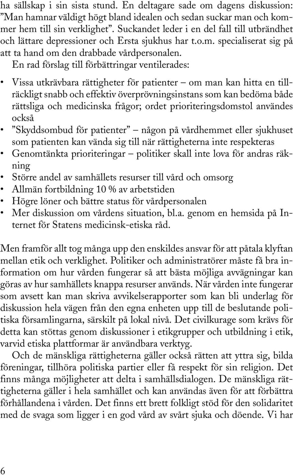 En rad förslag till förbättringar ventilerades: Vissa utkrävbara rättigheter för patienter om man kan hitta en tillräckligt snabb och effektiv överprövningsinstans som kan bedöma både rättsliga och