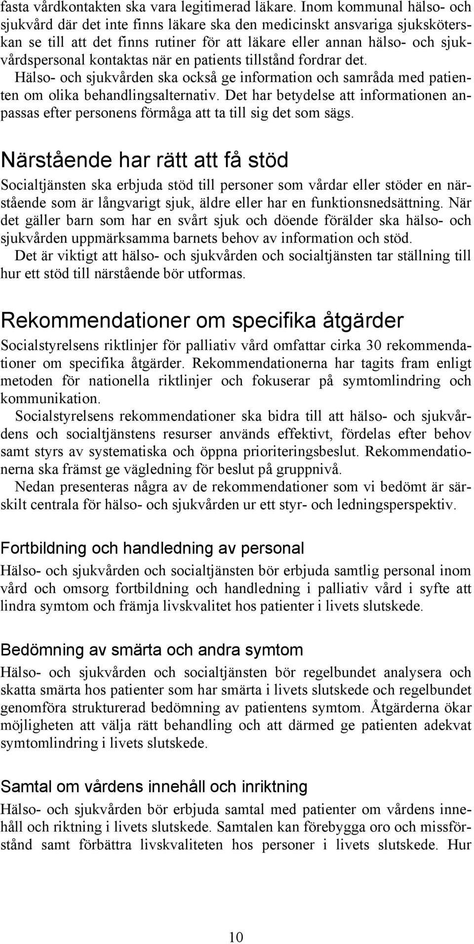 när en patients tillstånd fordrar det. Hälso- och sjukvården ska också ge information och samråda med patienten om olika behandlingsalternativ.