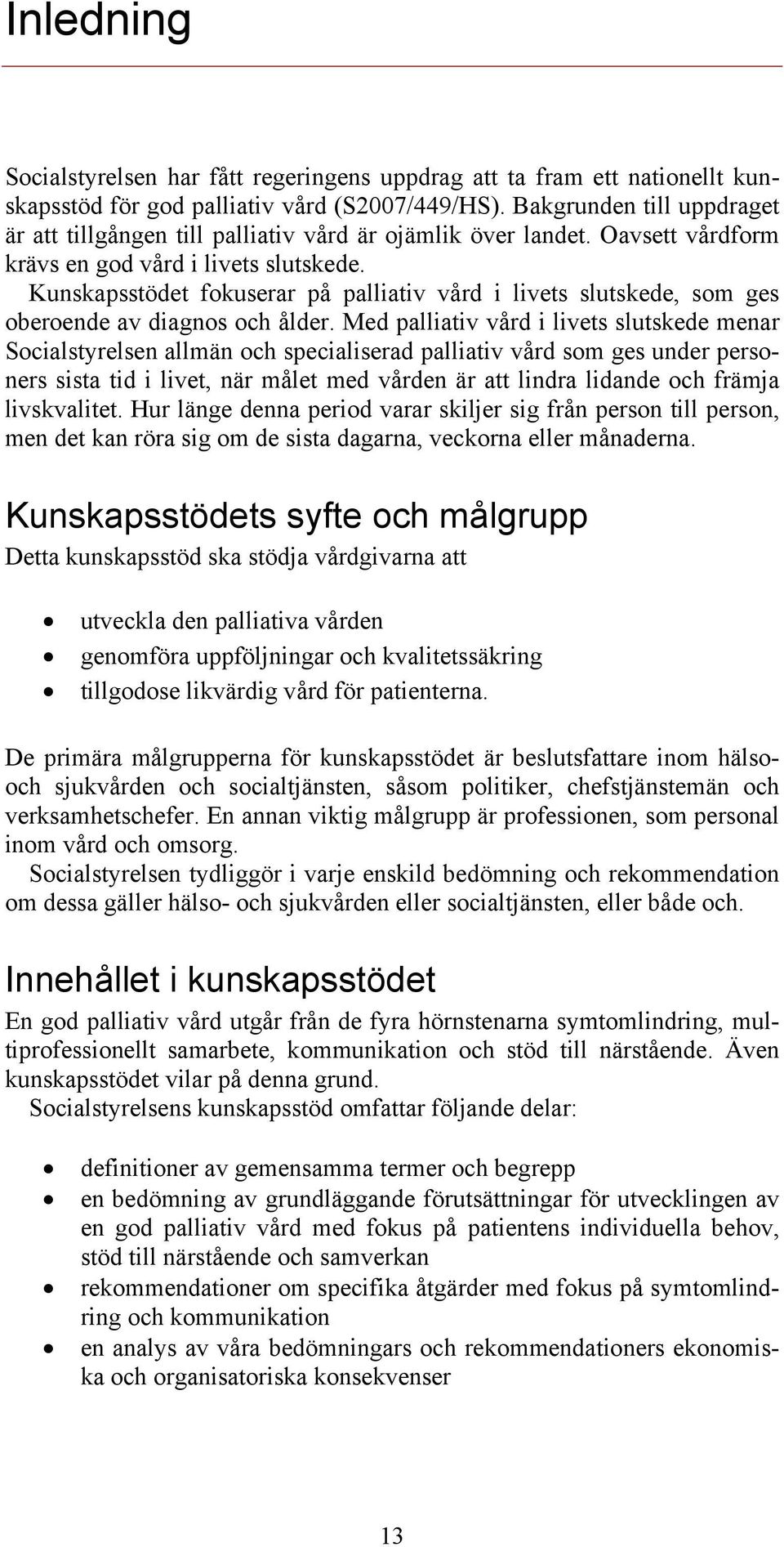 Kunskapsstödet fokuserar på palliativ vård i livets slutskede, som ges oberoende av diagnos och ålder.